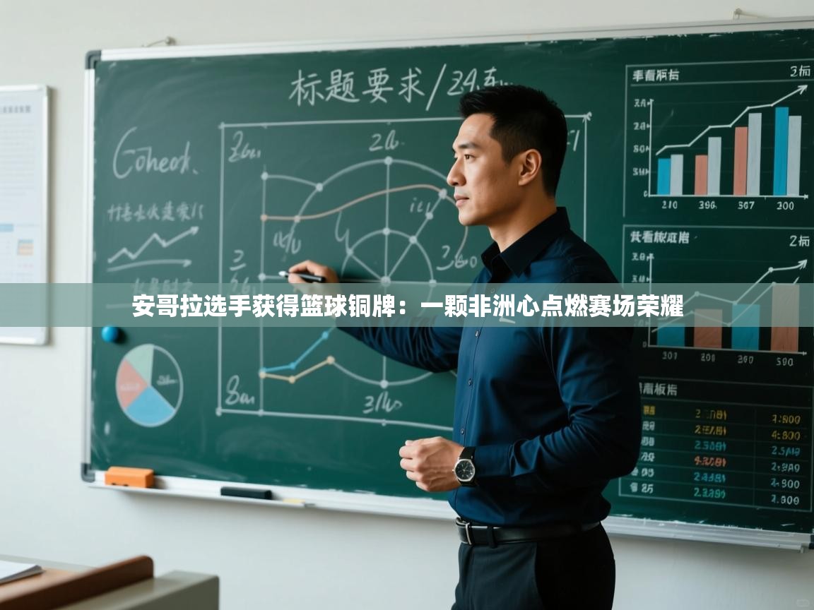 安哥拉选手获得篮球铜牌：一颗非洲心点燃赛场荣耀  第1张